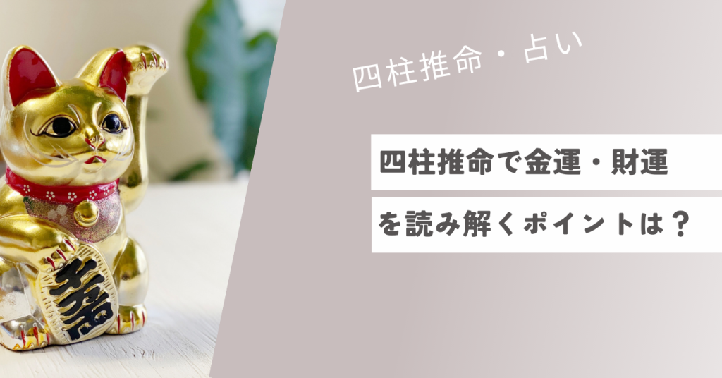 四柱推命で金運・財運を読み解くポイントは？